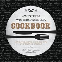 Cover image for The Western Writers of America Cookbook: Favorite Recipes, Cooking Tips, and Writing Wisdom