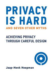 Cover image for Privacy Is Hard and Seven Other Myths: Achieving Privacy through Careful Design