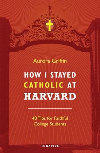 Cover image for How I Stayed Catholic at Harvard: Forty Tips for Faithful College Students