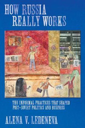 Cover image for How Russia Really Works: The Informal Practices That Shaped Post-soviet Politics and Business