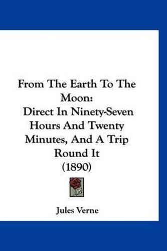 Cover image for From the Earth to the Moon: Direct in Ninety-Seven Hours and Twenty Minutes, and a Trip Round It (1890)