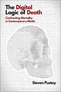 Cover image for The Digital Logic of Death: Confronting Mortality in Contemporary Media