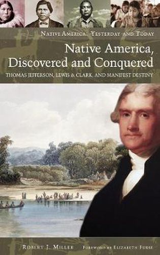 Native America, Discovered and Conquered: Thomas Jefferson, Lewis & Clark, and Manifest Destiny