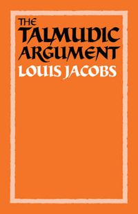 Cover image for The Talmudic Argument: A Study in Talmudic Reasoning and Methodology