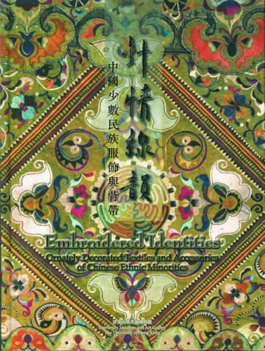 Cover image for Embroidered Identities - Ornately Decorated Textiles and Accessories of Chinese Ethnic Minorities