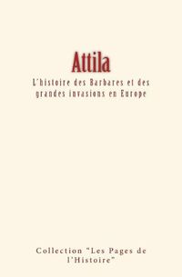 Cover image for Attila: L'histoire des Barbares et des grandes invasions en Europe