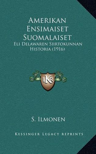 Cover image for Amerikan Ensimaiset Suomalaiset: Eli Delawaren Siirtokunnan Historia (1916)