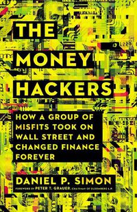 Cover image for The Money Hackers: How a Group of Misfits Took on Wall Street and Changed Finance Forever