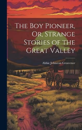 Cover image for The Boy Pioneer, Or, Strange Stories of the Great Valley