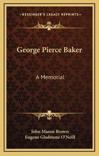 Cover image for George Pierce Baker: A Memorial