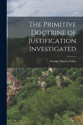 The Primitive Doctrine of Justification Investigated