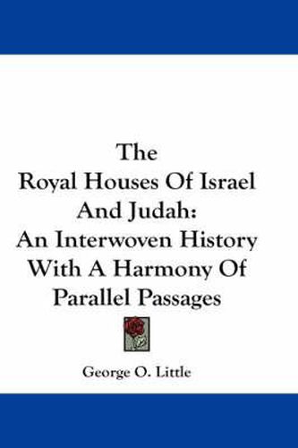 Cover image for The Royal Houses of Israel and Judah: An Interwoven History with a Harmony of Parallel Passages