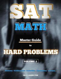 Cover image for SAT Math: Master Guide To Hard Problems Volume 2: Subject Reviews... 800+ Problems... Detailed Solutions... Explained Like a Tutor