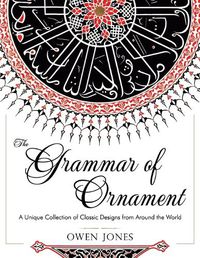 Cover image for The Grammar of Ornament: All 100 Color Plates from the Folio Edition of the Great Victorian Sourcebook of Historic Design (Dover Pictorial Archive Series)