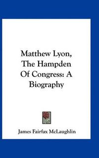 Cover image for Matthew Lyon, the Hampden of Congress: A Biography