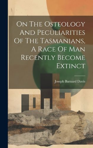 Cover image for On The Osteology And Peculiarities Of The Tasmanians, A Race Of Man Recently Become Extinct