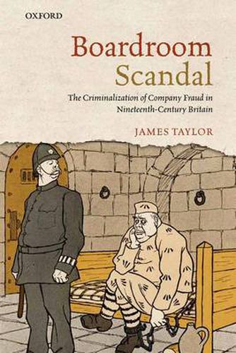 Cover image for Boardroom Scandal: The Criminalization of Company Fraud in Nineteenth-Century Britain