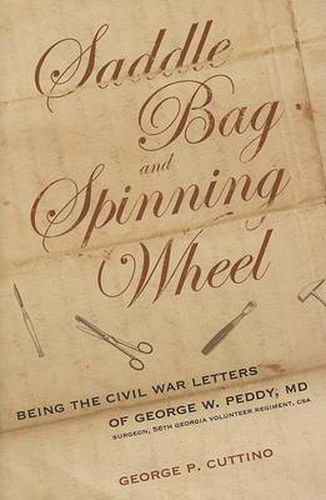 Cover image for Saddle Bag and Spinning Wheel: Being the Civil War Letters of George W.Peddy, MD, Surgeon, 56th Georgia Volunteer Regiment, CSA
