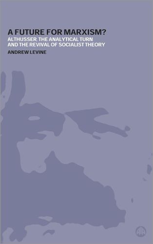 Cover image for A Future For Marxism?: Althusser, the Analytical Turn and the Revival of Socialist Theory