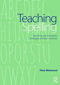 Cover image for Teaching Spelling: Exploring commonsense strategies and best practices