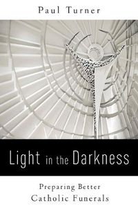 Cover image for Light in the Darkness: Preparing Better Catholic Funerals