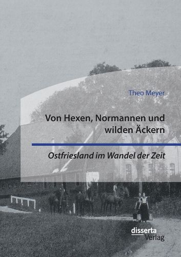 Cover image for Von Hexen, Normannen und wilden AEckern. Ostfriesland im Wandel der Zeit