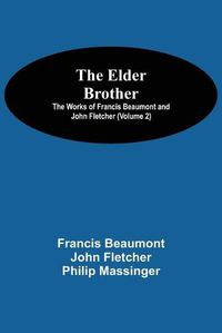 Cover image for The Elder Brother; The Works of Francis Beaumont and John Fletcher (Volume 2)