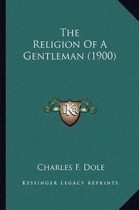 Cover image for The Religion of a Gentleman (1900)