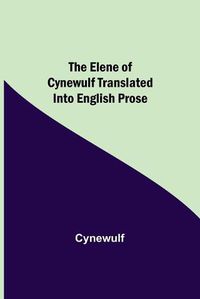 Cover image for The Elene of Cynewulf translated into English prose