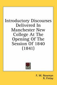 Cover image for Introductory Discourses Delivered in Manchester New College at the Opening of the Session of 1840 (1841)