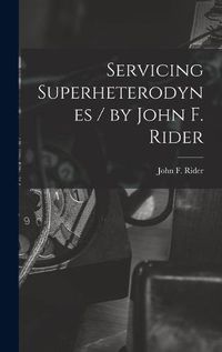 Cover image for Servicing Superheterodynes / by John F. Rider