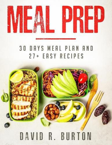 Meal Prep: A Complete Meal Prep Cookbook With 30 Days Meal Plan For Weight Loss And 27+ Easy, Packable Recipes