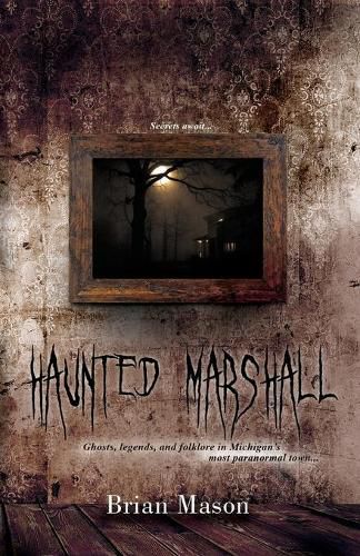 Cover image for Haunted Marshall: Ghosts, legends and folklore in Michigan's most paranormal town