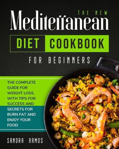 The New Mediterranean Diet Cookbook for Beginners: The Complete Guide for Weight Loss with Tips and Secrets for Burn Fat and Enjoy Your Food