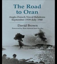 Cover image for The Road to Oran: Anglo-French Naval Relations, September 1939-July 1940