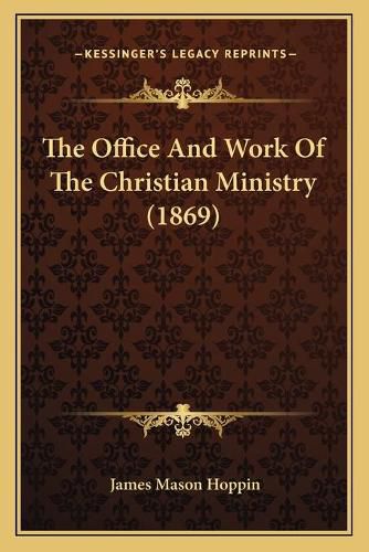 Cover image for The Office and Work of the Christian Ministry (1869)