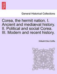 Cover image for Corea, the hermit nation. I. Ancient and mediaeval history. II. Political and social Corea. III. Modern and recent history.