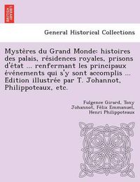 Cover image for Myste Res Du Grand Monde: Histoires Des Palais, Re Sidences Royales, Prisons D'e Tat ... Renfermant Les Principaux E Ve Nements Qui S'y Sont Accomplis ... E Dition Illustre E Par T. Johannot, Philippoteaux, Etc.