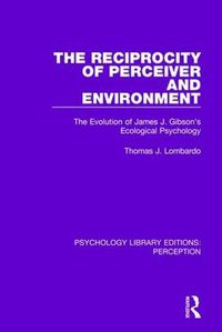 Cover image for The Reciprocity of Perceiver and Environment: The Evolution of James J. Gibson's Ecological Psychology