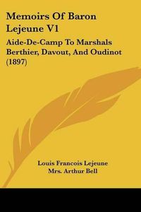 Cover image for Memoirs of Baron Lejeune V1: Aide-de-Camp to Marshals Berthier, Davout, and Oudinot