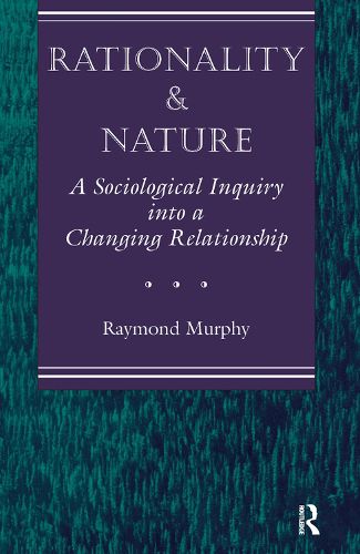 Rationality and Nature: A Sociological Inquiry into a Changing Relationship