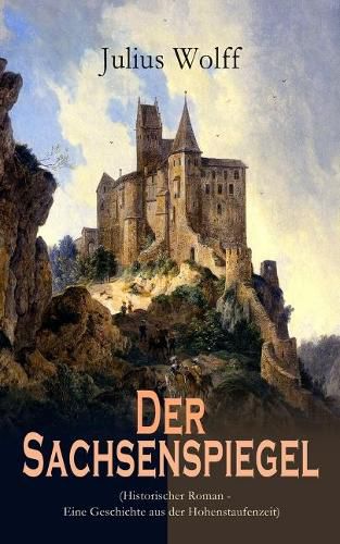 Der Sachsenspiegel (Historischer Roman - Eine Geschichte aus der Hohenstaufenzeit)