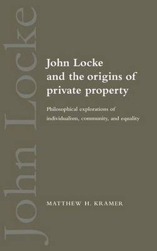 Cover image for John Locke and the Origins of Private Property: Philosophical Explorations of Individualism, Community, and Equality