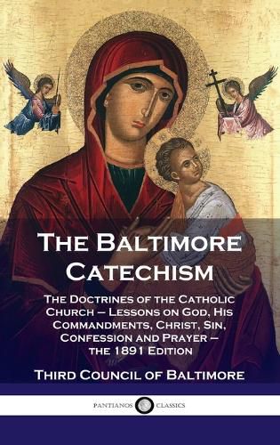 Cover image for Baltimore Catechism: The Doctrines of the Catholic Church - Lessons on God, His Commandments, Christ, Sin, Confession and Prayer - the 1891