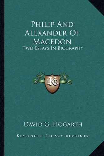 Philip and Alexander of Macedon: Two Essays in Biography