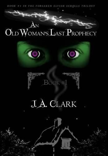 Cover image for An Old Woman's Last Prophecy: Book #1 in the Forsaken Elvish Scrolls Trilogy