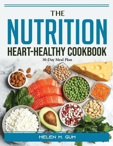 Cover image for The Nutrition Heart-Healthy Cookbook: 30-Day Meal Plan