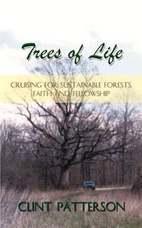 Cover image for Trees of Life: Cruising for Sustainable Forests, Faith and Fellowship: Cruising for Sustainable Forests, Faith and Fellowship