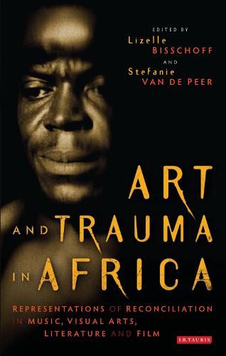 Cover image for Art and Trauma in Africa: Representations of Reconciliation in Music, Visual Arts, Literature and Film