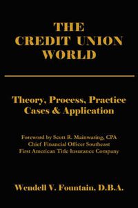 Cover image for The Credit Union World: Theory, Process, Practice - Cases and Application